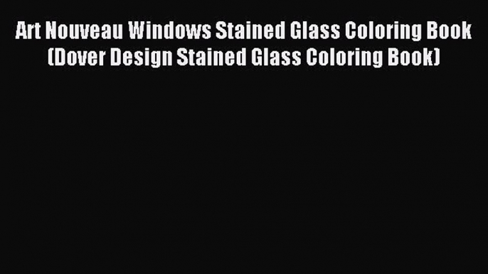 Download Art Nouveau Windows Stained Glass Coloring Book (Dover Design Stained Glass Coloring