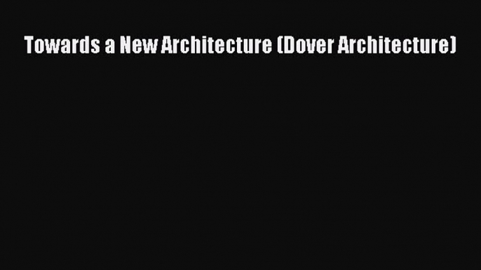 Read Towards a New Architecture (Dover Architecture) Ebook Free