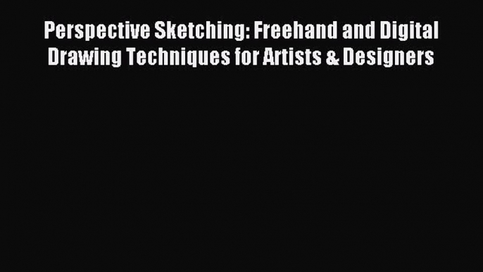 Read Perspective Sketching: Freehand and Digital Drawing Techniques for Artists & Designers