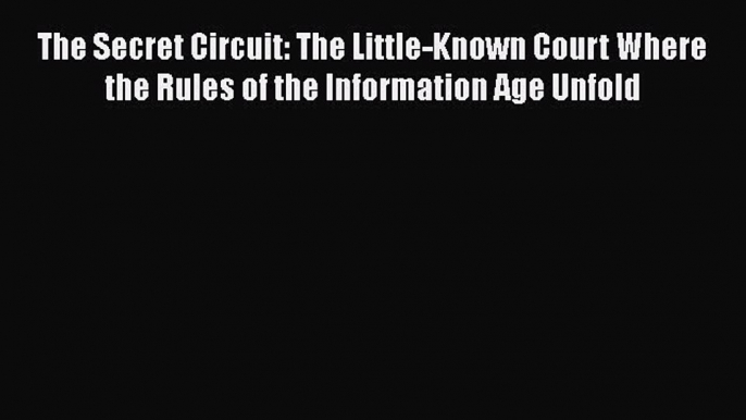 [Read book] The Secret Circuit: The Little-Known Court Where the Rules of the Information Age