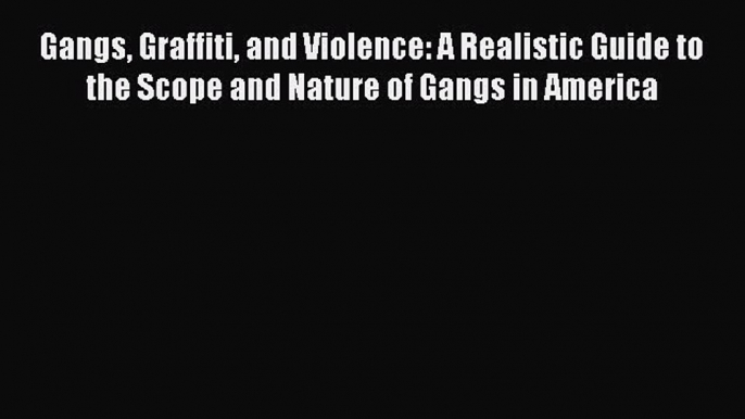 [Read book] Gangs Graffiti and Violence: A Realistic Guide to the Scope and Nature of Gangs