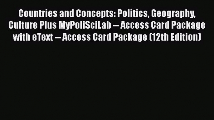 [Read book] Countries and Concepts: Politics Geography Culture Plus MyPoliSciLab -- Access