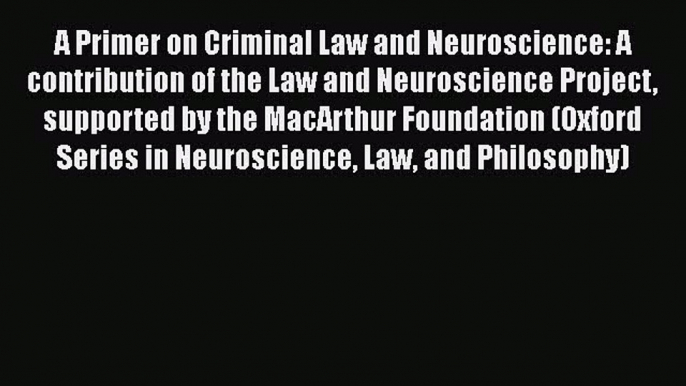 [Read book] A Primer on Criminal Law and Neuroscience: A contribution of the Law and Neuroscience