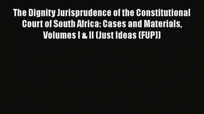 [Read book] The Dignity Jurisprudence of the Constitutional Court of South Africa: Cases and