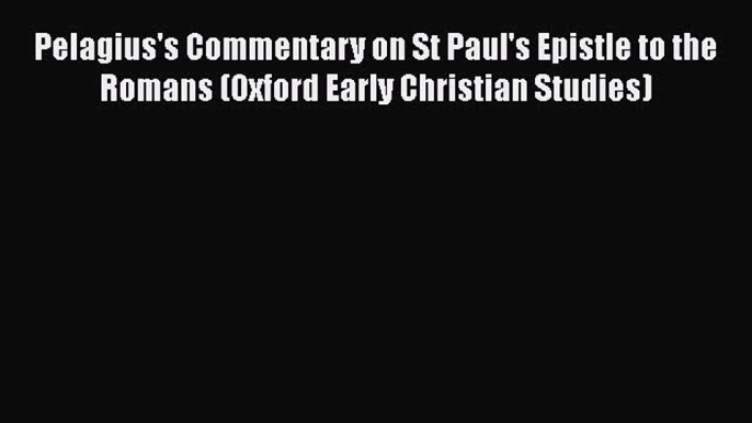 [Read book] Pelagius's Commentary on St Paul's Epistle to the Romans (Oxford Early Christian