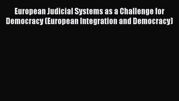 [Read book] European Judicial Systems as a Challenge for Democracy (European Integration and