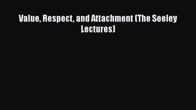 [Read book] Value Respect and Attachment (The Seeley Lectures) [PDF] Online