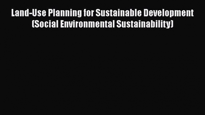 [Read book] Land-Use Planning for Sustainable Development (Social Environmental Sustainability)