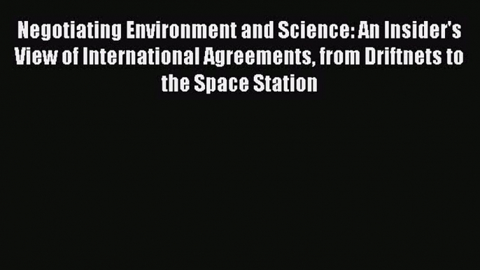 [Read book] Negotiating Environment and Science: An Insider's View of International Agreements