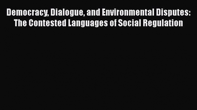 [Read book] Democracy Dialogue and Environmental Disputes: The Contested Languages of Social