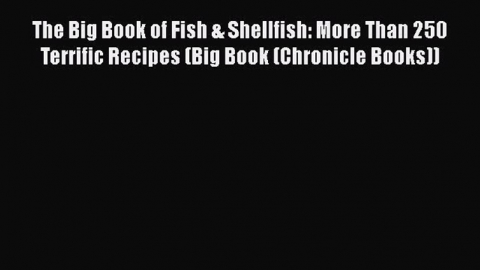 Read The Big Book of Fish & Shellfish: More Than 250 Terrific Recipes (Big Book (Chronicle