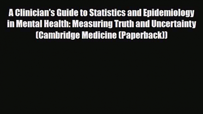 Read A Clinician's Guide to Statistics and Epidemiology in Mental Health: Measuring Truth and