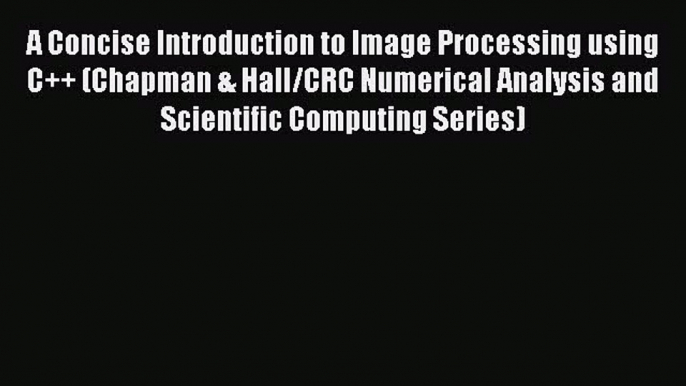 [Read Book] A Concise Introduction to Image Processing using C++ (Chapman & Hall/CRC Numerical