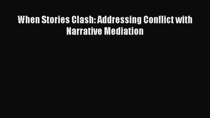 [PDF] When Stories Clash: Addressing Conflict with Narrative Mediation Download Online