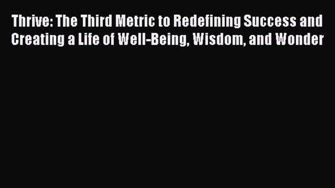 [Read book] Thrive: The Third Metric to Redefining Success and Creating a Life of Well-Being