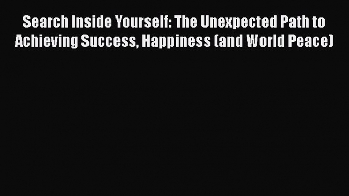 [Read book] Search Inside Yourself: The Unexpected Path to Achieving Success Happiness (and