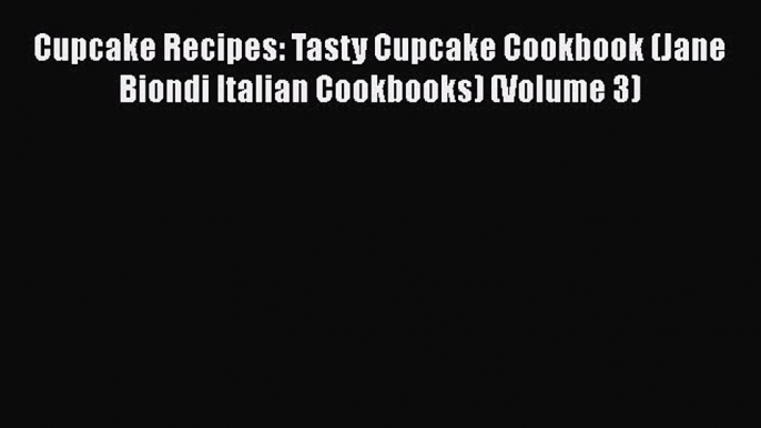 [Read Book] Cupcake Recipes: Tasty Cupcake Cookbook (Jane Biondi Italian Cookbooks) (Volume