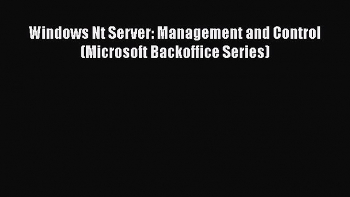 [PDF] Windows Nt Server: Management and Control (Microsoft Backoffice Series) [Download] Full