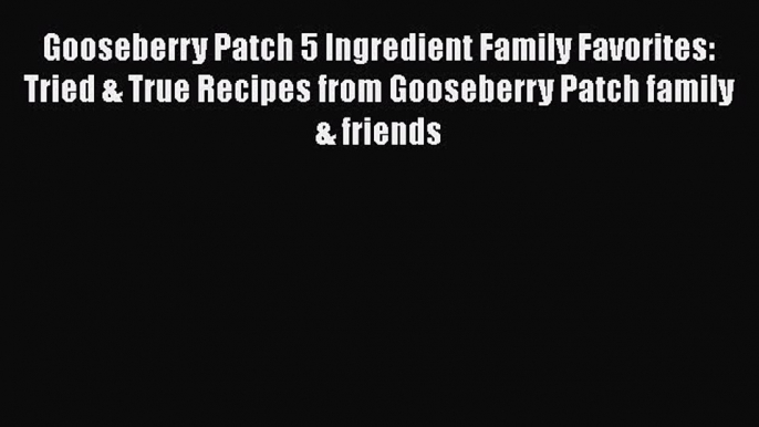 [PDF] Gooseberry Patch 5 Ingredient Family Favorites: Tried & True Recipes from Gooseberry