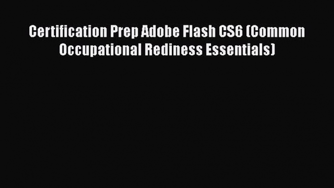 [PDF] Certification Prep Adobe Flash CS6 (Common Occupational Rediness Essentials) [Download]