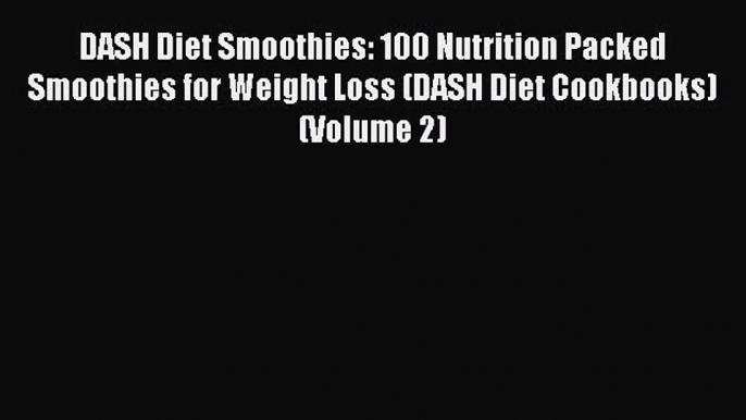 [Read Book] DASH Diet Smoothies: 100 Nutrition Packed Smoothies for Weight Loss (DASH Diet