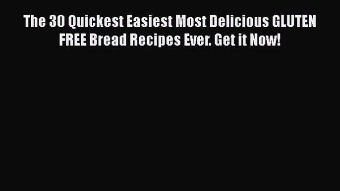 [Read Book] The 30 Quickest Easiest Most Delicious GLUTEN FREE Bread Recipes Ever. Get it Now!