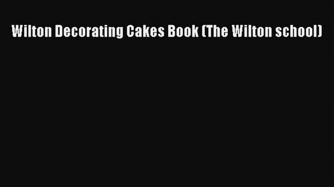 [Read Book] Wilton Decorating Cakes Book (The Wilton school)  EBook