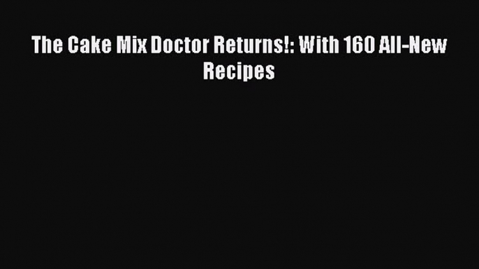 [Read Book] The Cake Mix Doctor Returns!: With 160 All-New Recipes  EBook