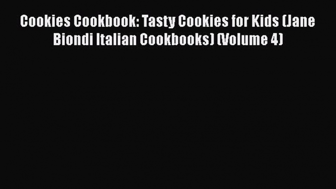 [Read Book] Cookies Cookbook: Tasty Cookies for Kids (Jane Biondi Italian Cookbooks) (Volume