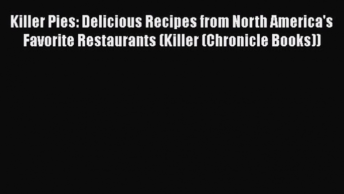 [Read Book] Killer Pies: Delicious Recipes from North America's Favorite Restaurants (Killer