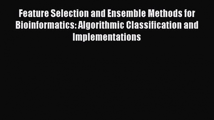 [PDF] Feature Selection and Ensemble Methods for Bioinformatics: Algorithmic Classification