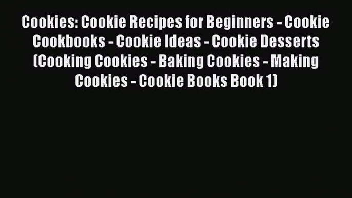 [Read Book] Cookies: Cookie Recipes for Beginners - Cookie Cookbooks - Cookie Ideas - Cookie