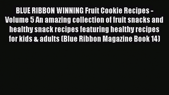 [Read Book] BLUE RIBBON WINNING Fruit Cookie Recipes - Volume 5 An amazing collection of fruit