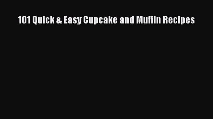 [Read Book] 101 Quick & Easy Cupcake and Muffin Recipes  EBook