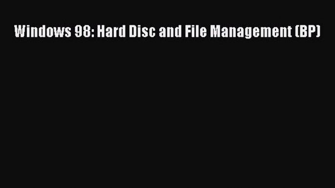 [PDF] Windows 98: Hard Disc and File Management (BP) [Download] Full Ebook