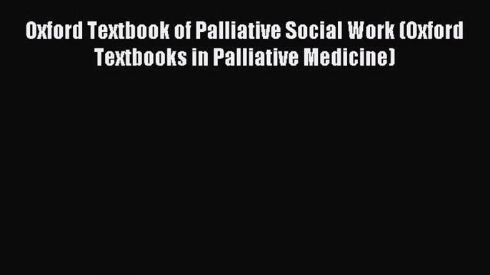 Read Oxford Textbook of Palliative Social Work (Oxford Textbooks in Palliative Medicine) Ebook