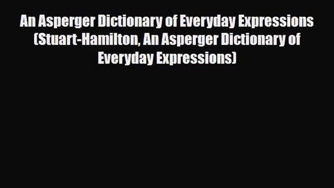 Read An Asperger Dictionary of Everyday Expressions (Stuart-Hamilton An Asperger Dictionary