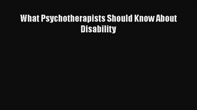 Download What Psychotherapists Should Know About Disability Free Books