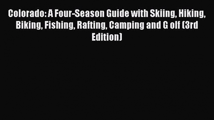 [Read Book] Colorado: A Four-Season Guide with Skiing Hiking Biking Fishing Rafting Camping