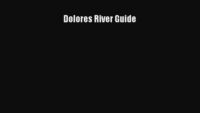 [Read Book] Dolores River Guide  EBook