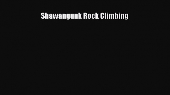 [Read Book] Shawangunk Rock Climbing Free PDF