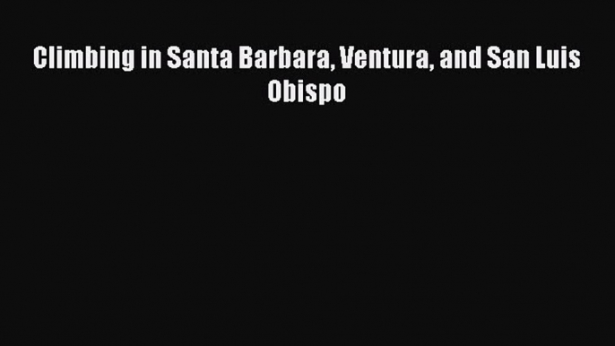 [Read Book] Climbing in Santa Barbara Ventura and San Luis Obispo  EBook