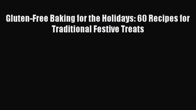 [Read Book] Gluten-Free Baking for the Holidays: 60 Recipes for Traditional Festive Treats