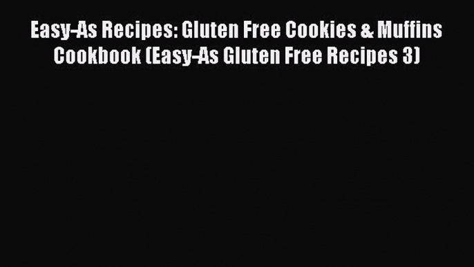 [Read Book] Easy-As Recipes: Gluten Free Cookies & Muffins Cookbook (Easy-As Gluten Free Recipes