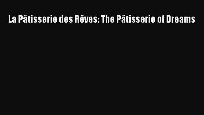 [Read Book] La Pâtisserie des Rêves: The Pâtisserie of Dreams  EBook