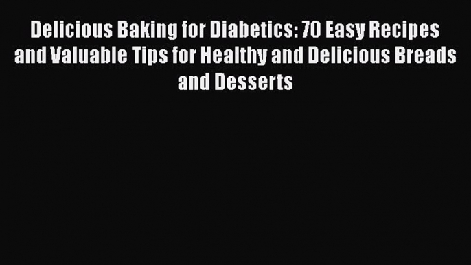 [Read Book] Delicious Baking for Diabetics: 70 Easy Recipes and Valuable Tips for Healthy and