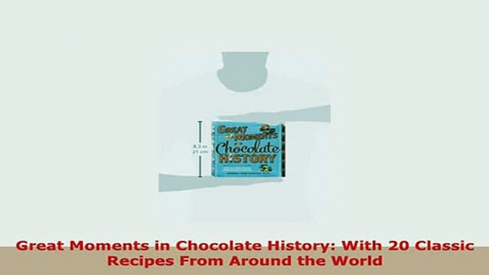 Download  Great Moments in Chocolate History With 20 Classic Recipes From Around the World Ebook