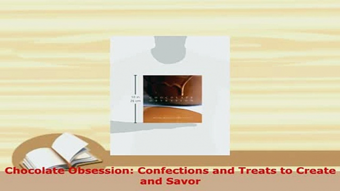 Download  Chocolate Obsession Confections and Treats to Create and Savor PDF Book Free