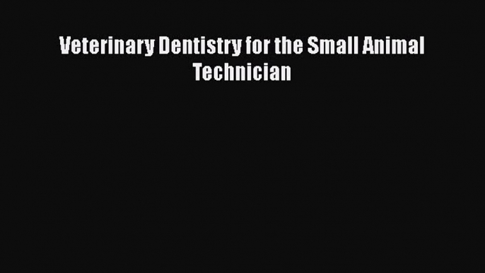 Download Veterinary Dentistry for the Small Animal Technician  EBook