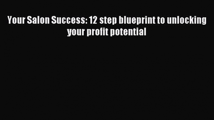 [Read PDF] Your Salon Success: 12 step blueprint to unlocking your profit potential Ebook Online